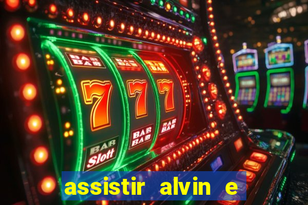 assistir alvin e os esquilos